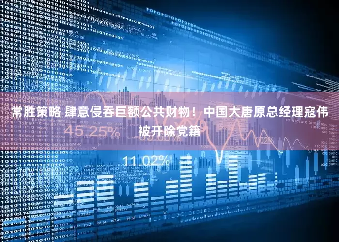 常胜策略 肆意侵吞巨额公共财物！中国大唐原总经理寇伟被开除党籍