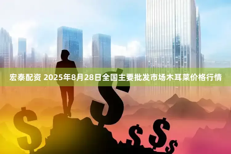 宏泰配资 2025年8月28日全国主要批发市场木耳菜价格行情